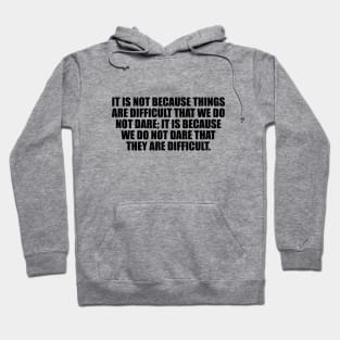 It is not because things are difficult Hoodie